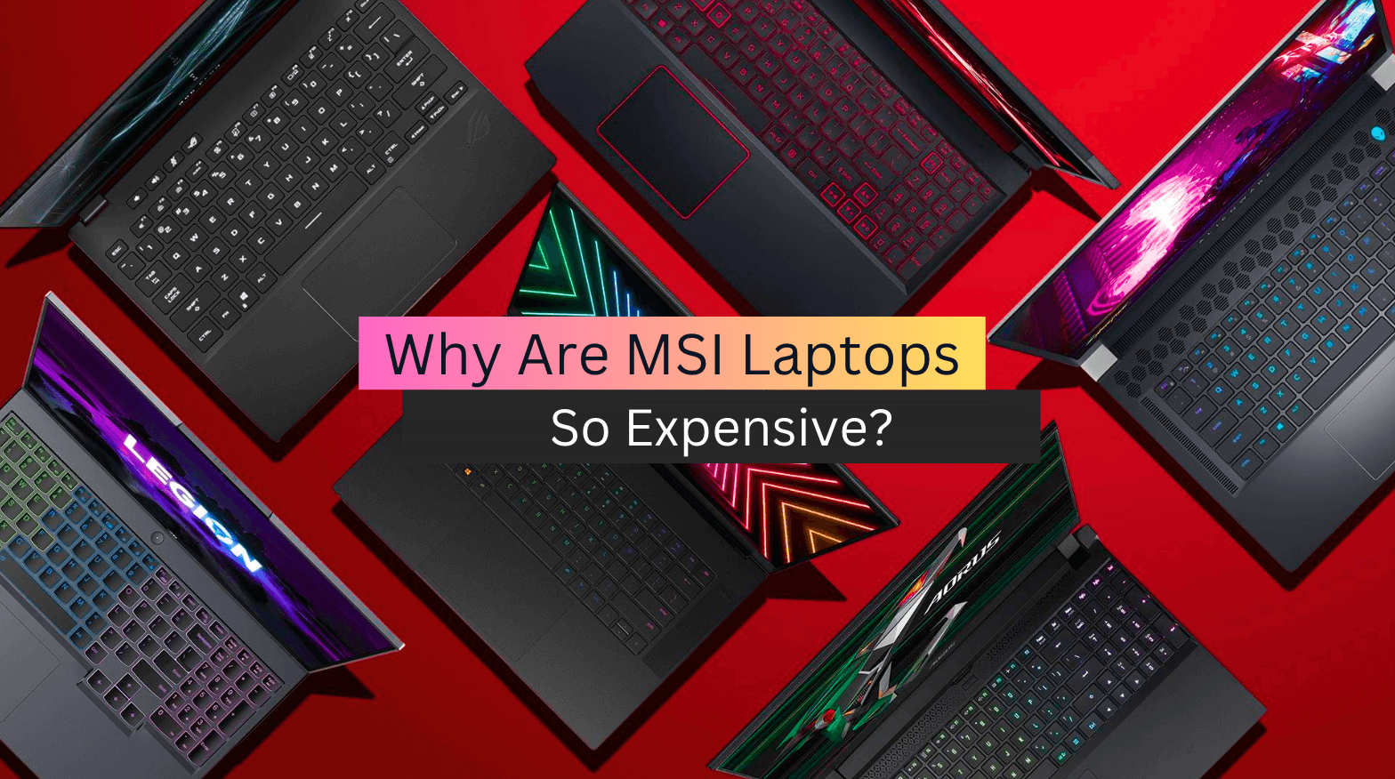 Why Are MSI Laptops So Expensive? (2023 Guide)